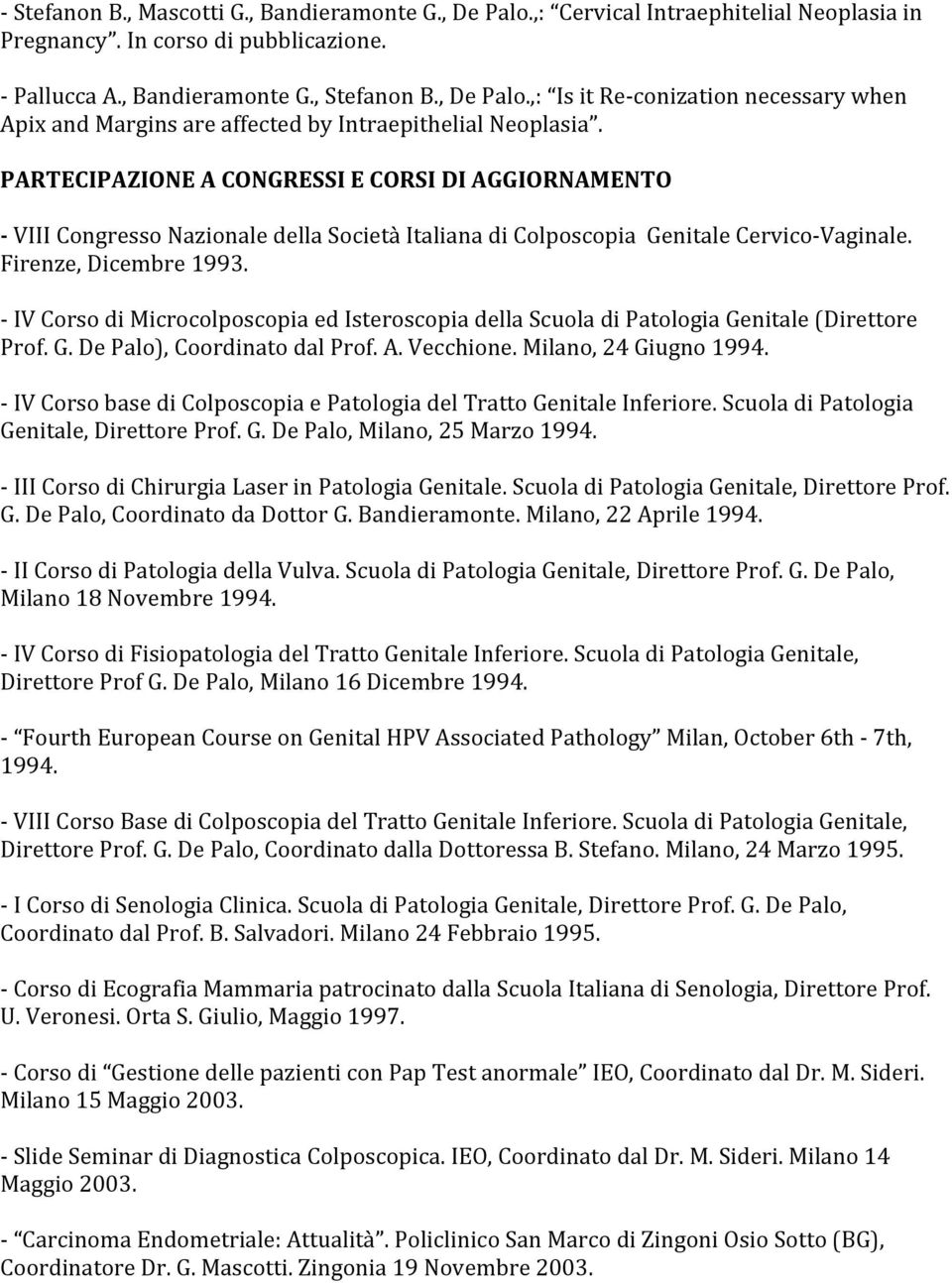 - IV Corso di Microcolposcopia ed Isteroscopia della Scuola di Patologia Genitale (Direttore Prof. G. De Palo), Coordinato dal Prof. A. Vecchione. Milano, 24 Giugno 1994.