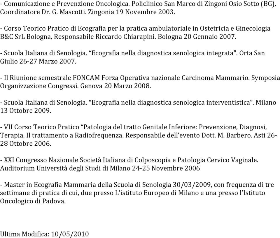 - Scuola Italiana di Senologia. Ecografia nella diagnostica senologica integrata. Orta San Giulio 26-27 Marzo 2007. - Il Riunione semestrale FONCAM Forza Operativa nazionale Carcinoma Mammario.