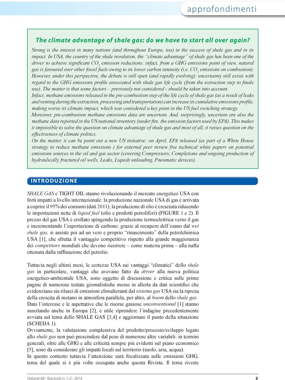 In USA, the country of the shale revolution, the climate advantage of shale gas has been one of the driver to achieve significant CO 2 emission reductions: infact, from a GHG emissions point of view,