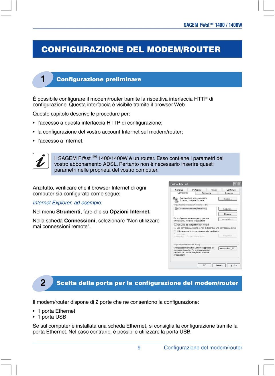 Questo capitolo descrive le procedure per: l accesso a questa interfaccia HTTP di configurazione; la configurazione del vostro account Internet sul modem/router; l accesso a Internet.