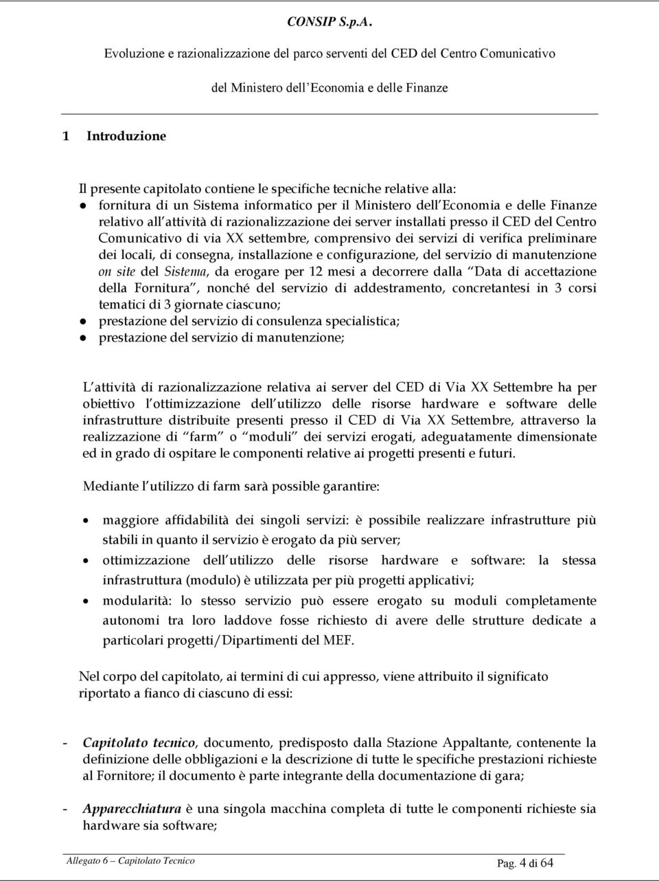 configurazione, del servizio di manutenzione on site del Sistema, da erogare per 12 mesi a decorrere dalla Data di accettazione della Fornitura, nonché del servizio di addestramento, concretantesi in