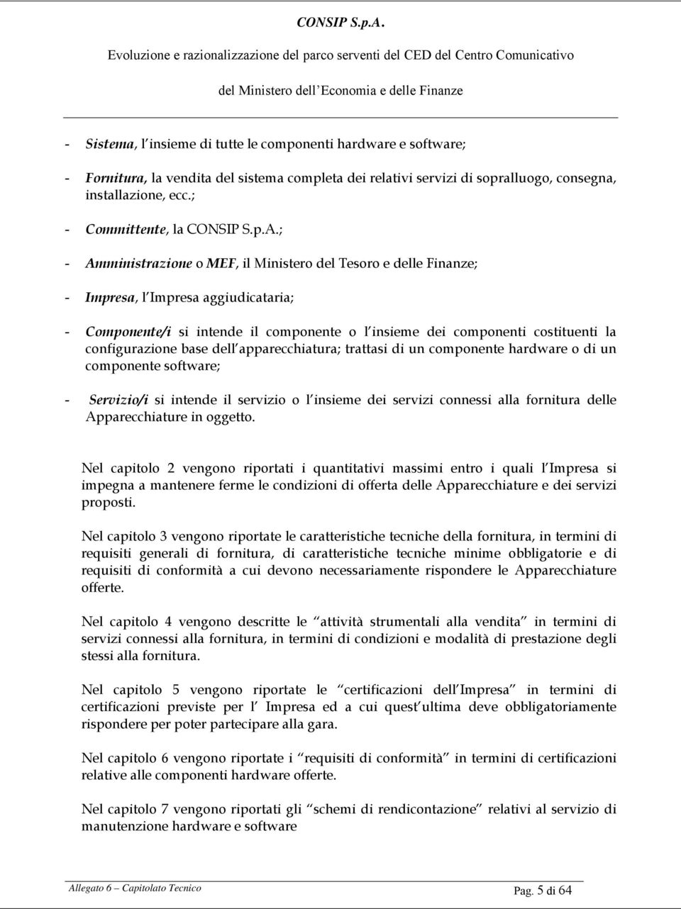 ; - Amministrazione o MEF, il Ministero del Tesoro e delle Finanze; - Impresa, l Impresa aggiudicataria; - Componente/i si intende il componente o l insieme dei componenti costituenti la