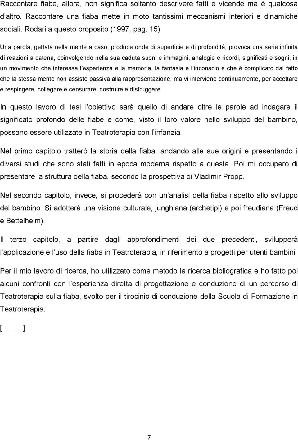 15) Una parola, gettata nella mente a caso, produce onde di superficie e di profondità, provoca una serie infinita di reazioni a catena, coinvolgendo nella sua caduta suoni e immagini, analogie e