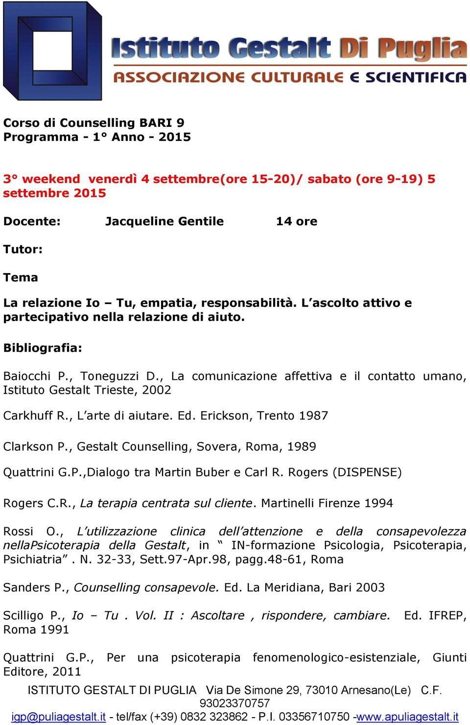 Erickson, Trento 1987 Clarkson P., Gestalt Counselling, Sovera, Roma, 1989 Quattrini G.P.,Dialogo tra Martin Buber e Carl R. Rogers (DISPENSE) Rogers C.R., La terapia centrata sul cliente.