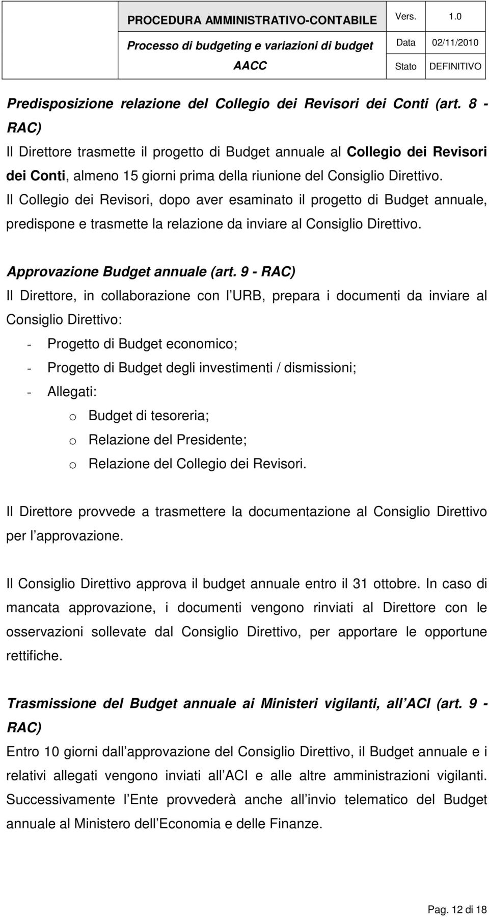 Il Collegio dei Revisori, dopo aver esaminato il progetto di Budget annuale, predispone e trasmette la relazione da inviare al Consiglio Direttivo. Approvazione Budget annuale (art.