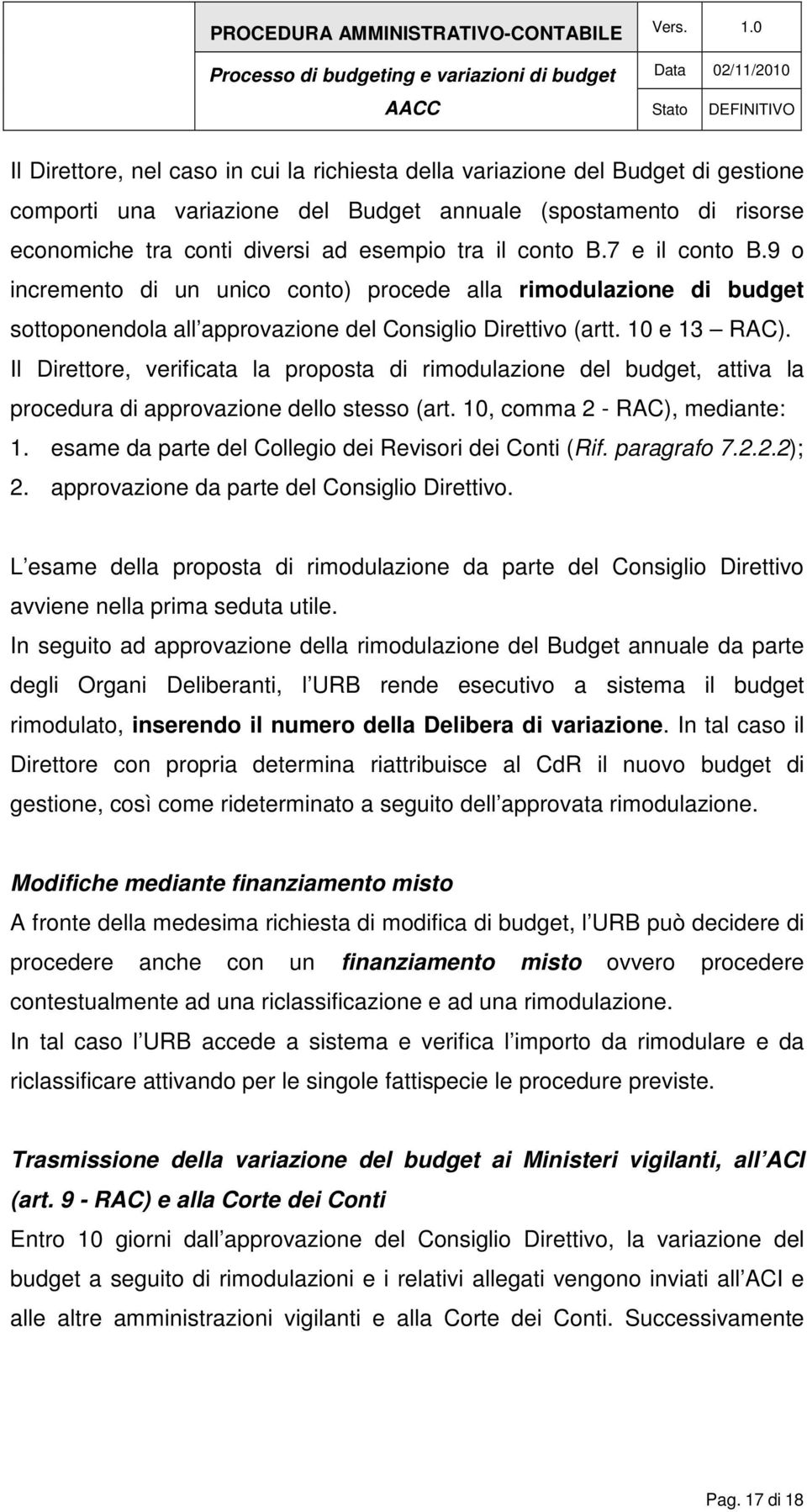 Il Direttore, verificata la proposta di rimodulazione del budget, attiva la procedura di approvazione dello stesso (art. 10, comma 2 - RAC), mediante: 1.