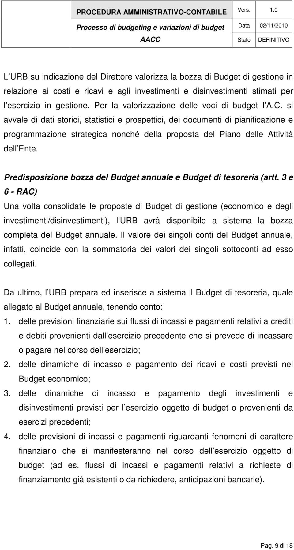 si avvale di dati storici, statistici e prospettici, dei documenti di pianificazione e programmazione strategica nonché della proposta del Piano delle Attività dell Ente.