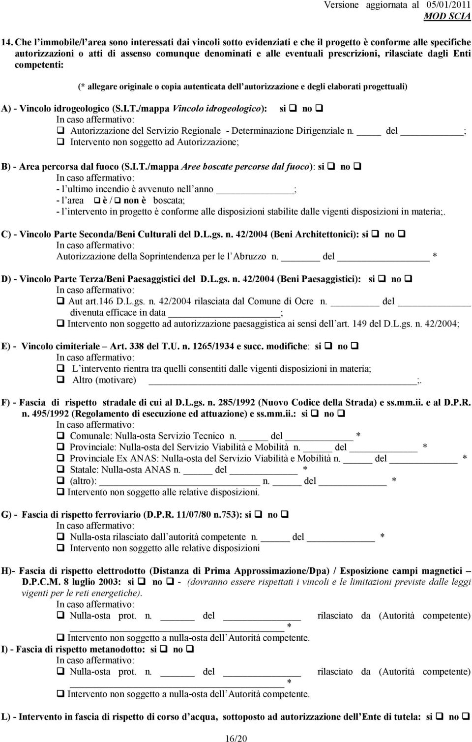 rilasciate dagli Enti competenti: (* allegare originale o copia autenticata dell autorizzazione e degli elaborati progettuali) A) - Vincolo idrogeologico (S.I.T.