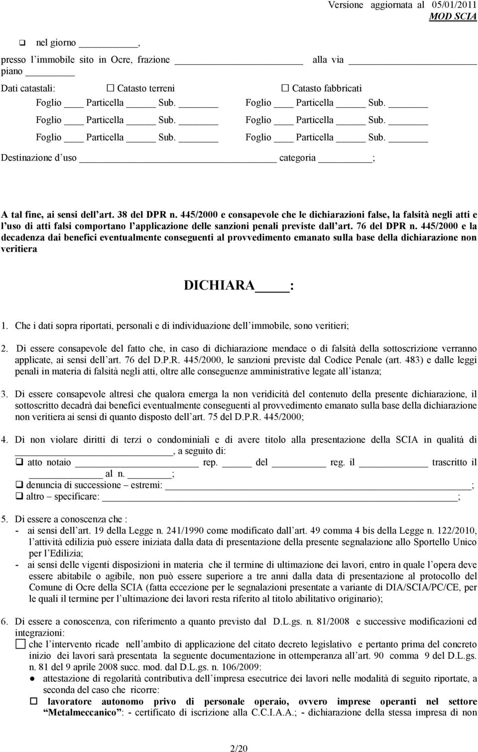 445/2000 e consapevole che le dichiarazioni false, la falsità negli atti e l uso di atti falsi comportano l applicazione delle sanzioni penali previste dall art. 76 del DPR n.