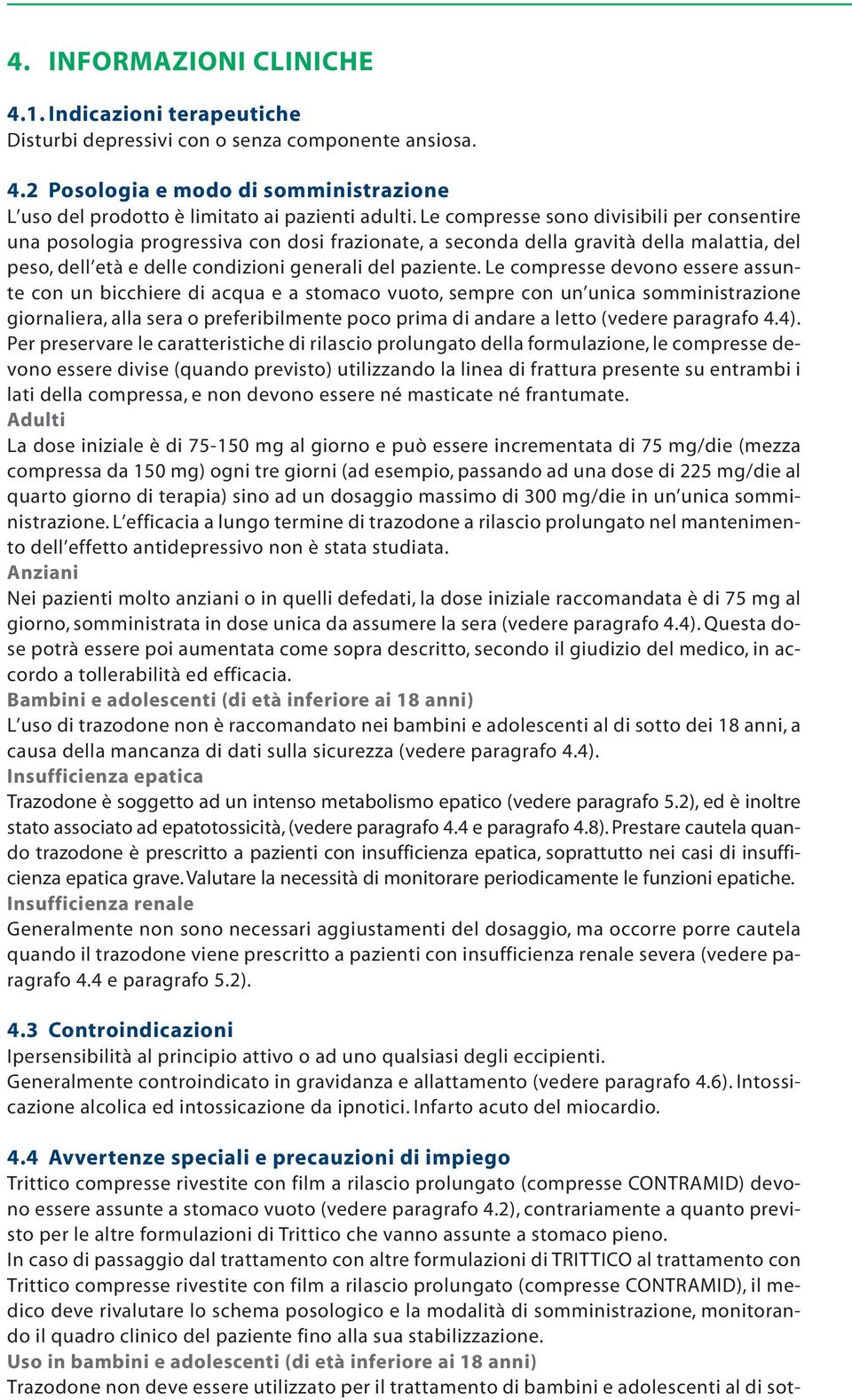 Le compresse devono essere assunte con un bicchiere di acqua e a stomaco vuoto, sempre con un unica somministrazione giornaliera, alla sera o preferibilmente poco prima di andare a letto (vedere