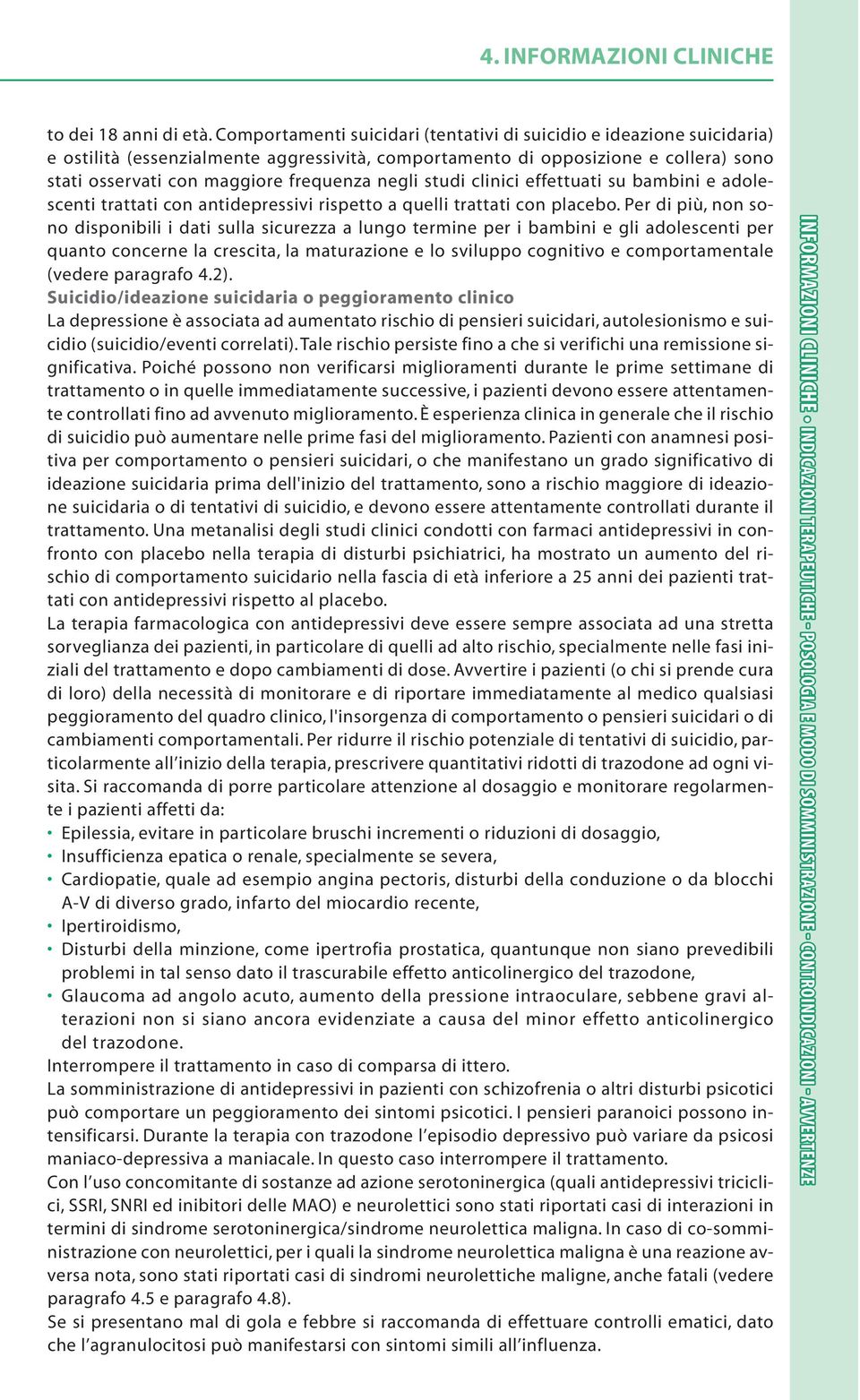 negli studi clinici effettuati su bambini e adolescenti trattati con antidepressivi rispetto a quelli trattati con placebo.