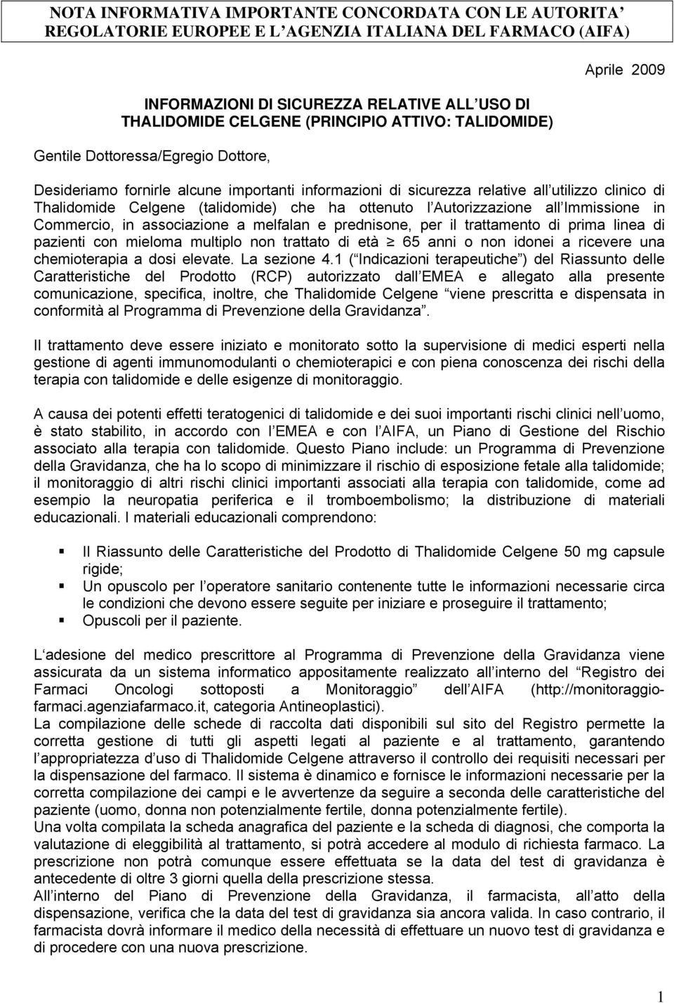 ottenuto l Autorizzazione all Immissione in Commercio, in associazione a melfalan e prednisone, per il trattamento di prima linea di pazienti con mieloma multiplo non trattato di età 65 anni o non