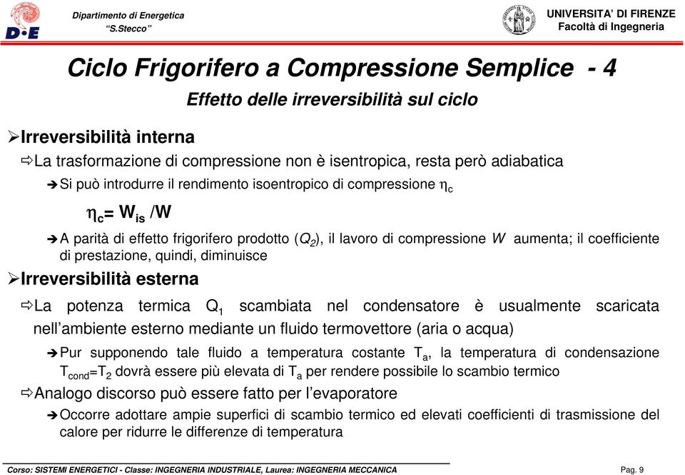 diminuisce Irreversibilità esterna La potenza termica Q 1 scambiata nel condensatore è usualmente scaricata nell ambiente esterno mediante un fluido termovettore (aria o acqua) Pur supponendo tale