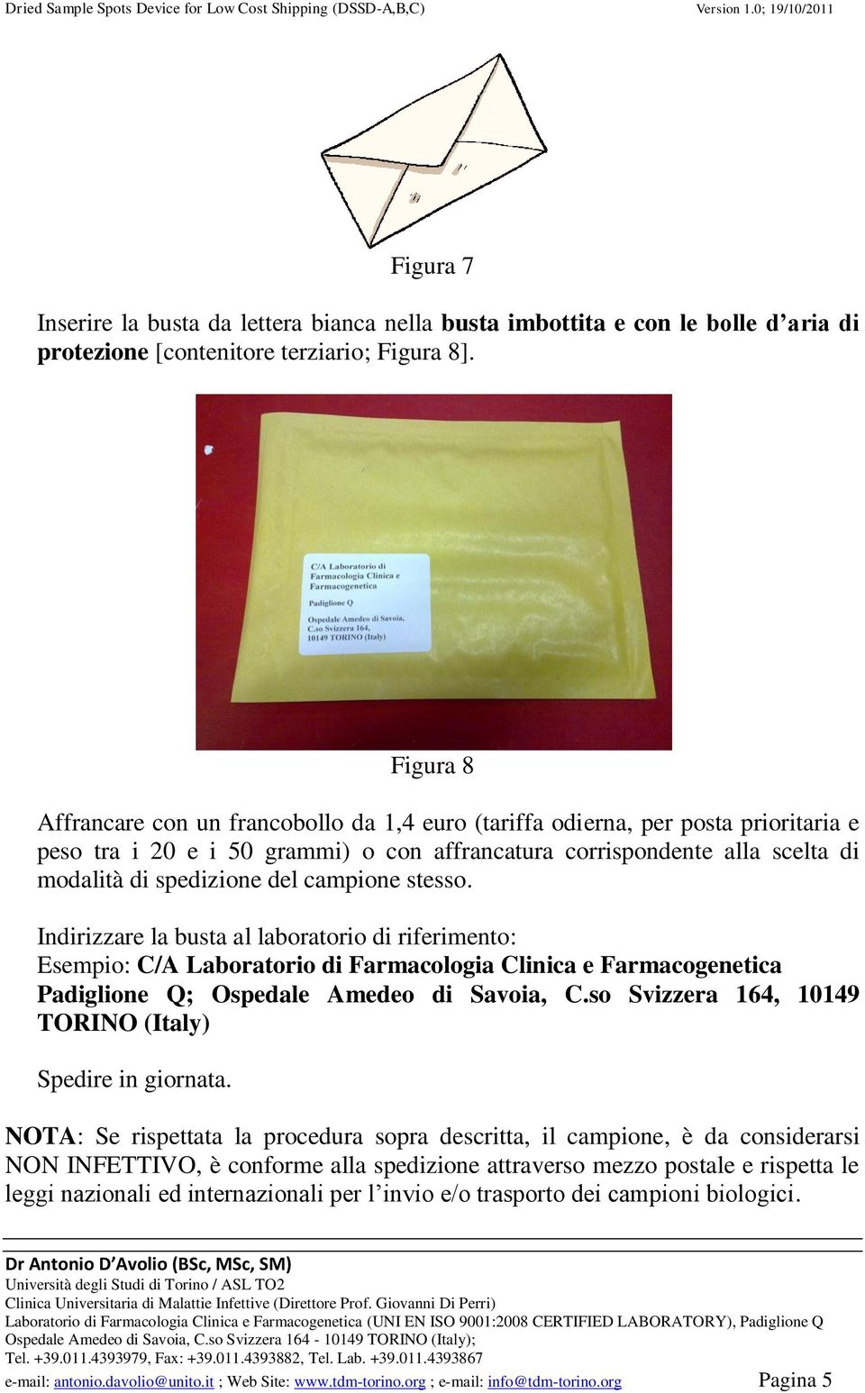 campione stesso. Indirizzare la busta al laboratorio di riferimento: Esempio: C/A Laboratorio di Farmacologia Clinica e Farmacogenetica Padiglione Q; Ospedale Amedeo di Savoia, C.