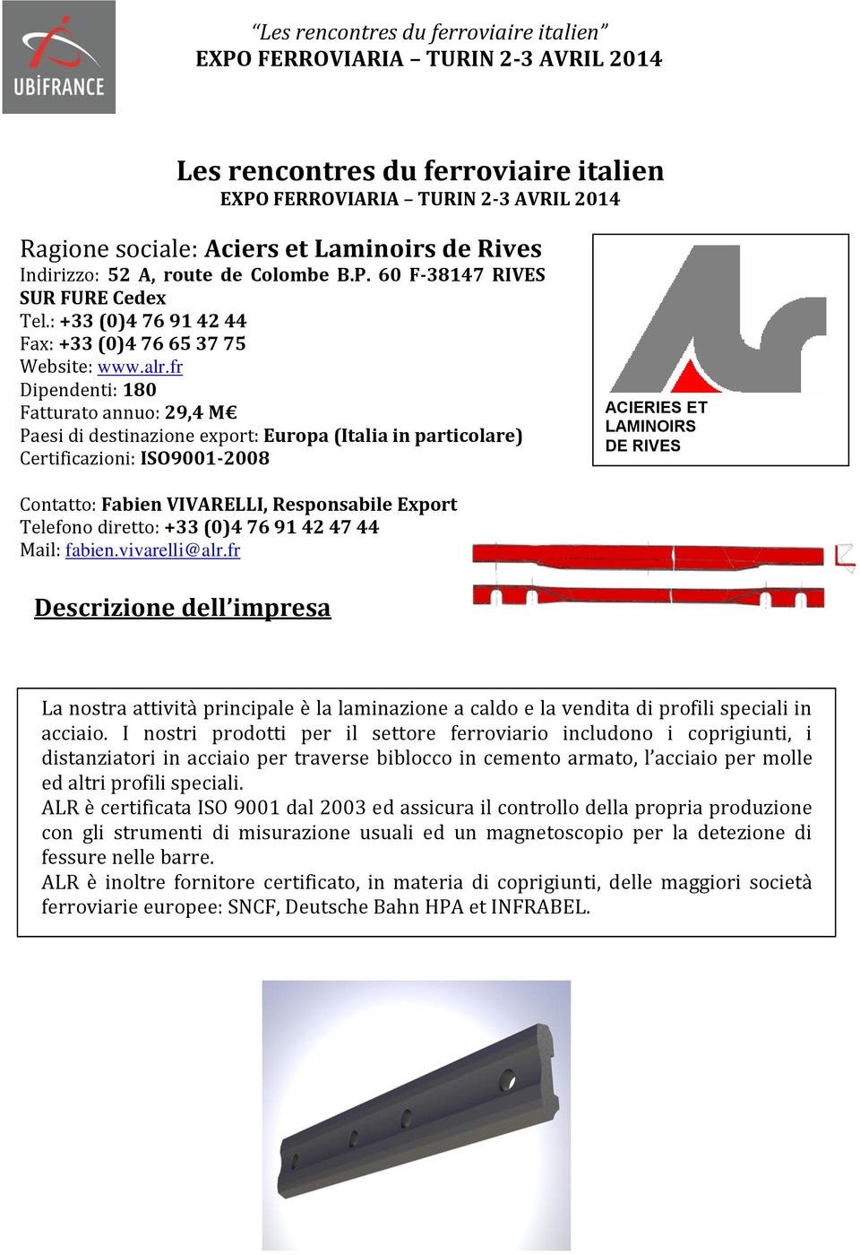 Responsabile Export Telefono diretto: +33 (0)4 76 91 42 47 44 Mail: fabien.vivarelli@alr.fr La nostra attività principale è la laminazione a caldo e la vendita di profili speciali in acciaio.