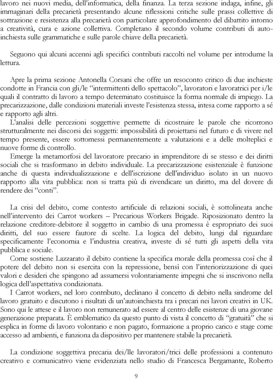 approfondimento del dibattito intorno a creatività, cura e azione collettiva. Completano il secondo volume contributi di autoinchiesta sulle grammatiche e sulle parole chiave della precarietà.