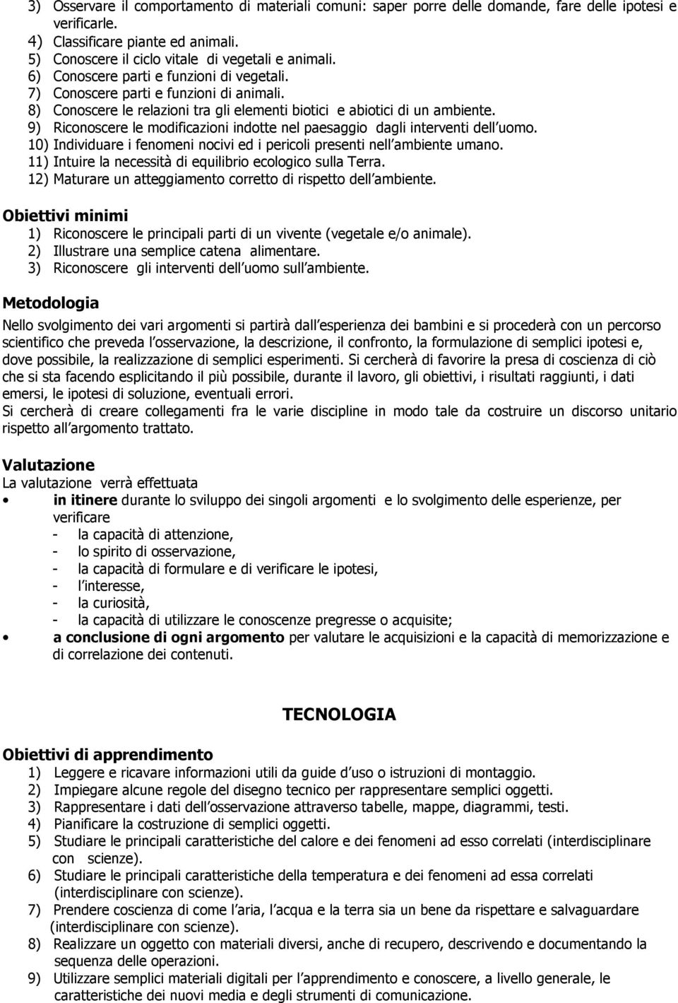 9) Riconoscere le modificazioni indotte nel paesaggio dagli interventi dell uomo. 10) Individuare i fenomeni nocivi ed i pericoli presenti nell ambiente umano.