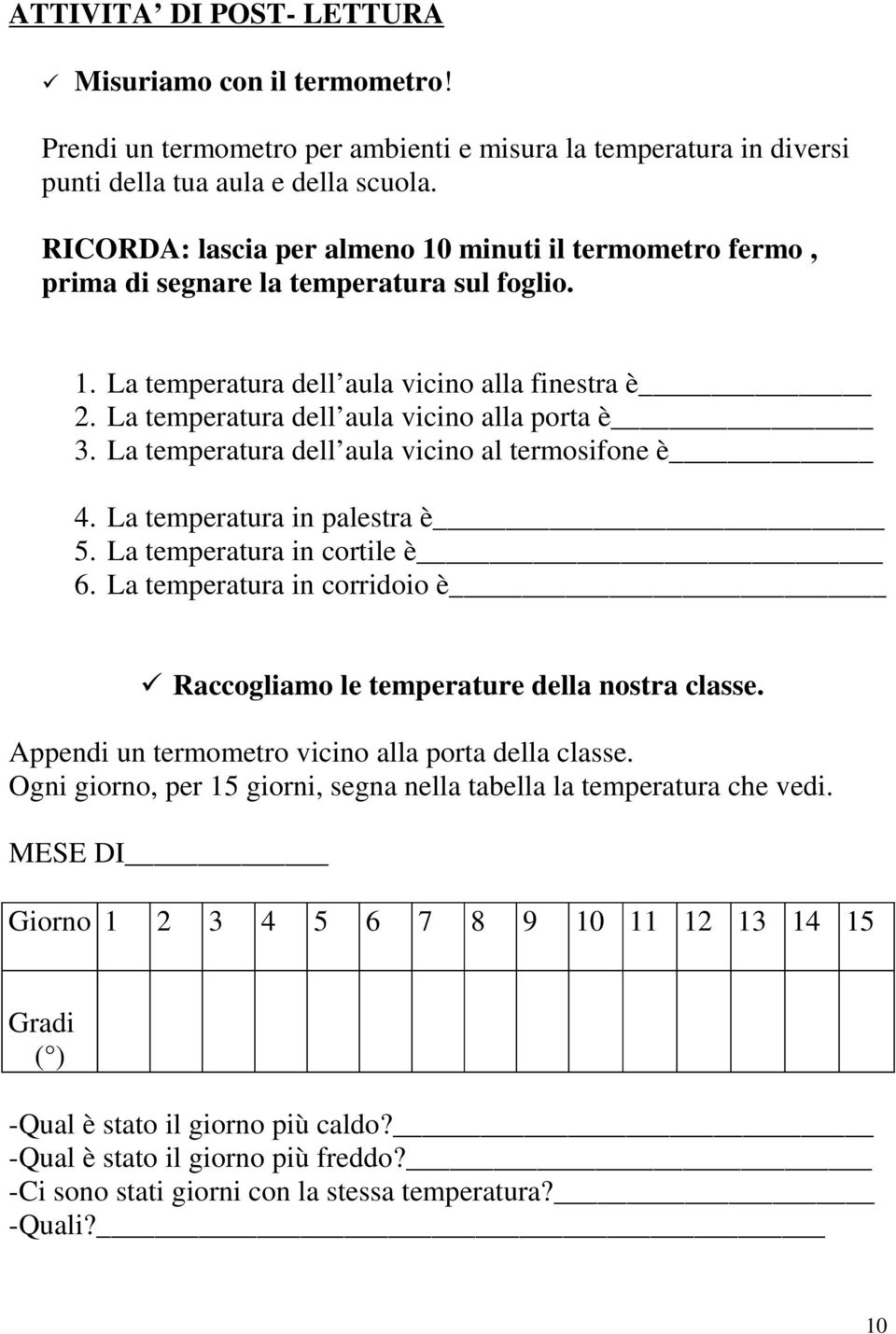 La temperatura dell aula vicino alla porta è 3. La temperatura dell aula vicino al termosifone è 4. La temperatura in palestra è 5. La temperatura in cortile è 6.