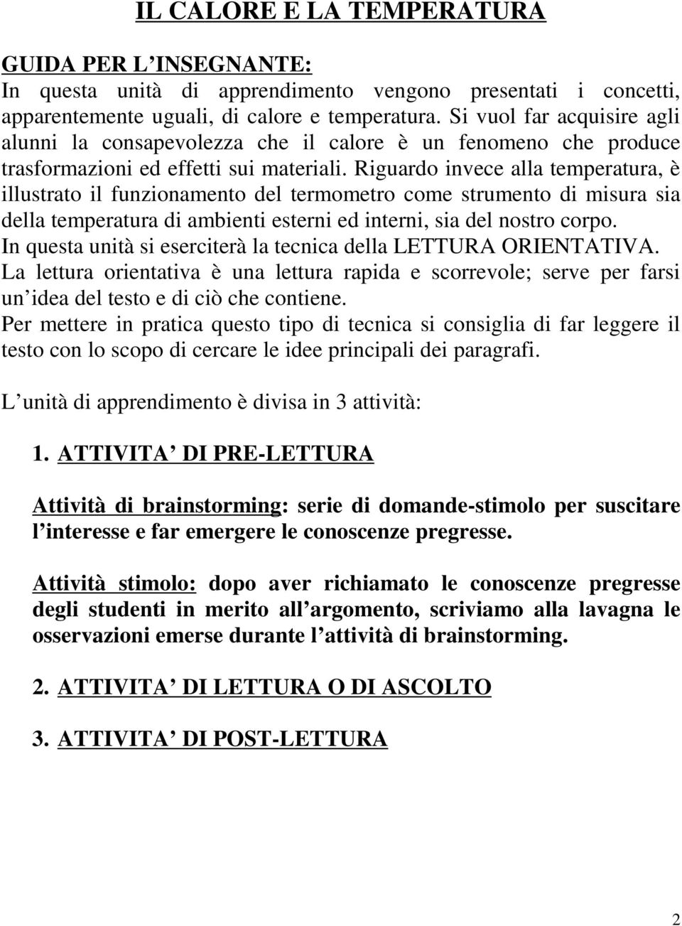 Riguardo invece alla temperatura, è illustrato il funzionamento del termometro come strumento di misura sia della temperatura di ambienti esterni ed interni, sia del nostro corpo.