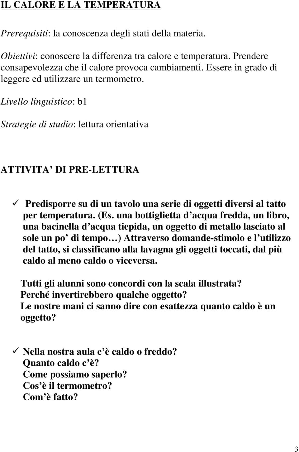 Livello linguistico: b1 Strategie di studio: lettura orientativa ATTIVITA DI PRE-LETTURA Predisporre su di un tavolo una serie di oggetti diversi al tatto per temperatura. (Es.