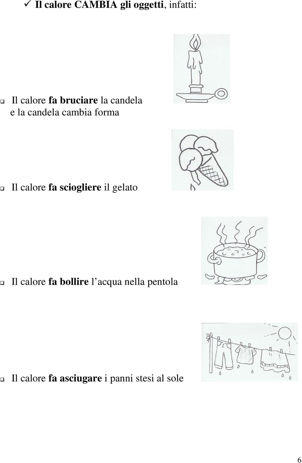 fa sciogliere il gelato Il calore fa bollire l acqua