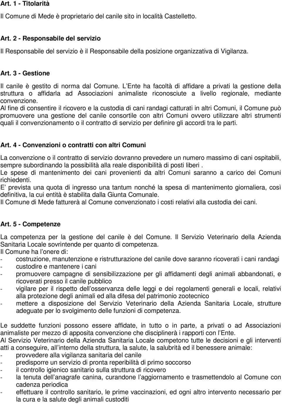 L Ente ha facoltà di affidare a privati la gestione della struttura o affidarla ad Associazioni animaliste riconosciute a livello regionale, mediante convenzione.