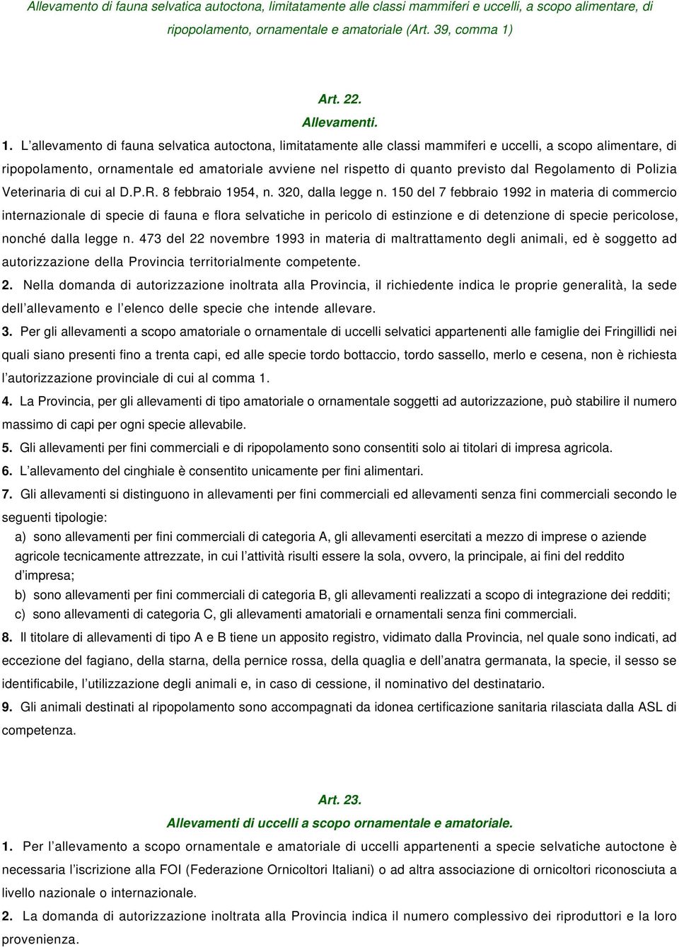 L allevamento di fauna selvatica autoctona, limitatamente alle classi mammiferi e uccelli, a scopo alimentare, di ripopolamento, ornamentale ed amatoriale avviene nel rispetto di quanto previsto dal