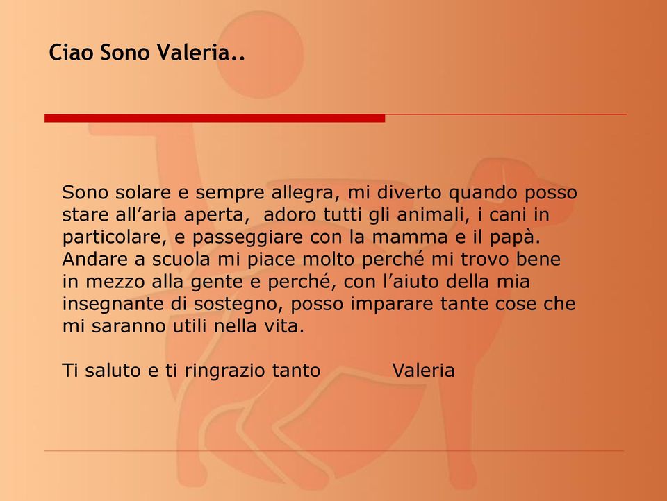 animali, i cani in particolare, e passeggiare con la mamma e il papà.