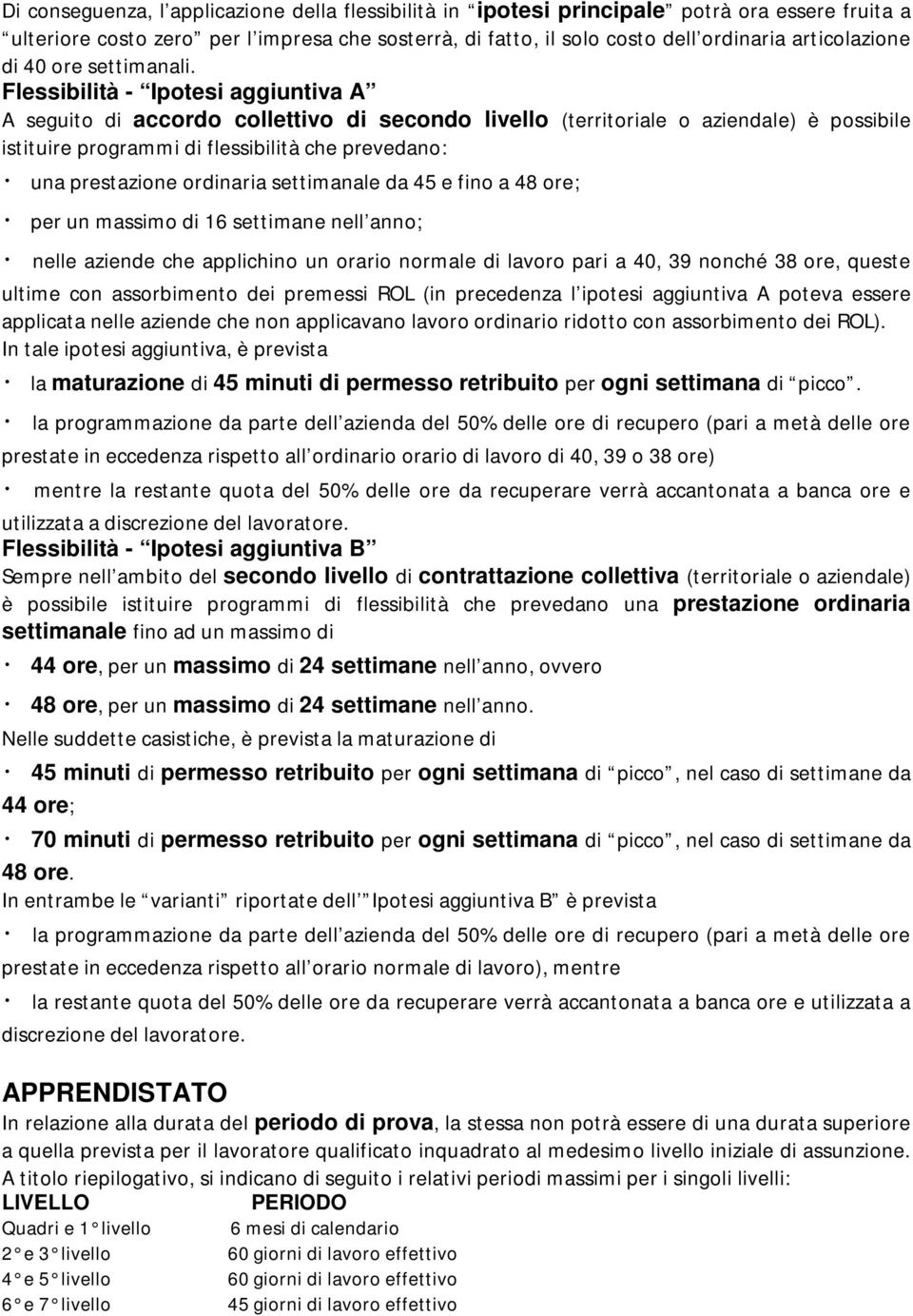 Flessibilità - Ipotesi aggiuntiva A A seguito di accordo collettivo di secondo livello (territoriale o aziendale) è possibile istituire programmi di flessibilità che prevedano: una prestazione