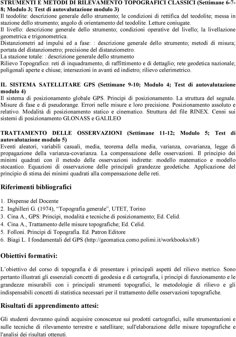 Il livello: descrizione generale dello strumento; condizioni operative del livello; la livellazione geometrica e trigonometrica.