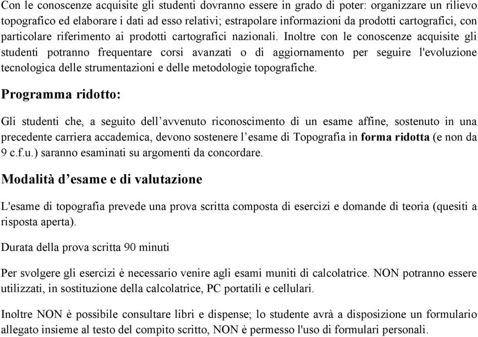 Inoltre con le conoscenze acquisite gli studenti potranno frequentare corsi avanzati o di aggiornamento per seguire l'evoluzione tecnologica delle strumentazioni e delle metodologie topografiche.