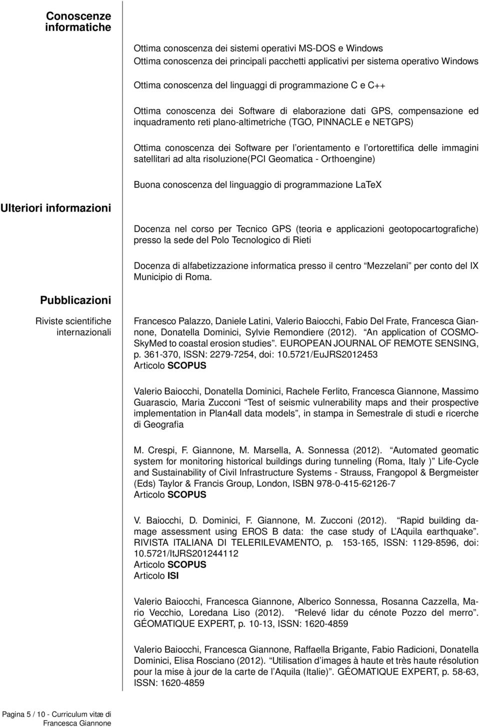 orientamento e l ortorettifica delle immagini satellitari ad alta risoluzione(pci Geomatica - Orthoengine) Buona conoscenza del linguaggio di programmazione LaTeX Ulteriori informazioni Docenza nel