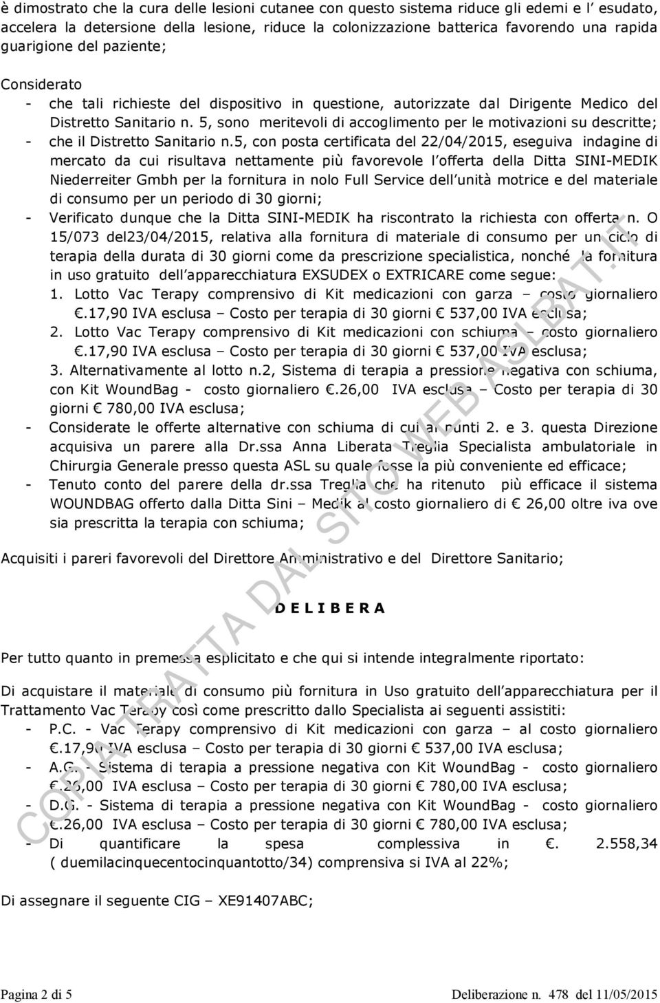 5, sono meritevoli di accoglimento per le motivazioni su descritte; - che il Distretto Sanitario n.