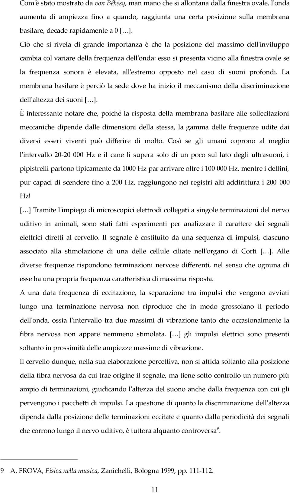 Ciò che si rivela di grande importanza è che la posizione del massimo dell'inviluppo cambia col variare della frequenza dell'onda: esso si presenta vicino alla finestra ovale se la frequenza sonora è