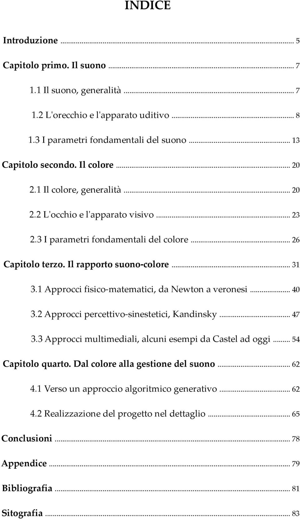 1 Approcci fisico-matematici, da Newton a veronesi... 40 3.2 Approcci percettivo-sinestetici, Kandinsky... 47 3.3 Approcci multimediali, alcuni esempi da Castel ad oggi... 54 Capitolo quarto.