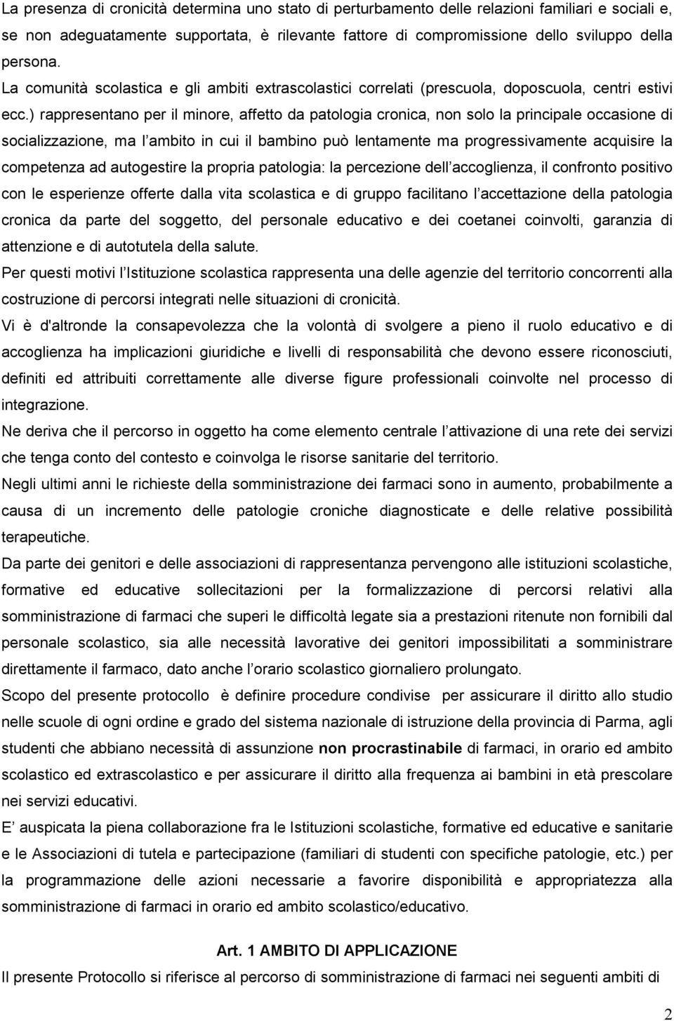 ) rappresentano per il minore, affetto da patologia cronica, non solo la principale occasione di socializzazione, ma l ambito in cui il bambino può lentamente ma progressivamente acquisire la