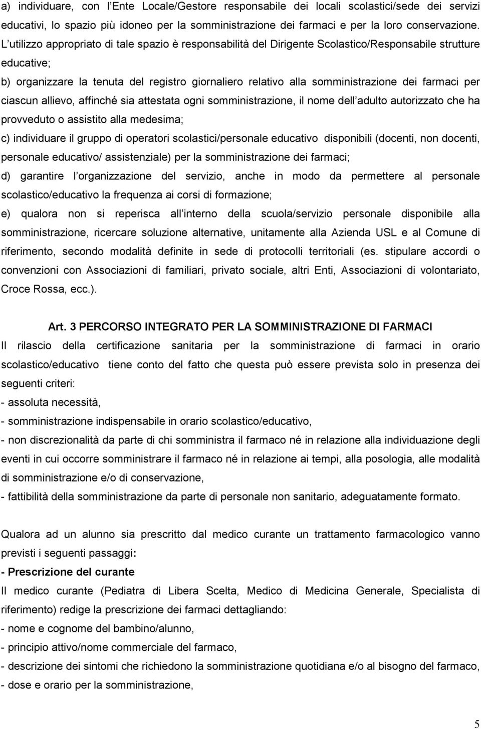 farmaci per ciascun allievo, affinché sia attestata ogni somministrazione, il nome dell adulto autorizzato che ha provveduto o assistito alla medesima; c) individuare il gruppo di operatori