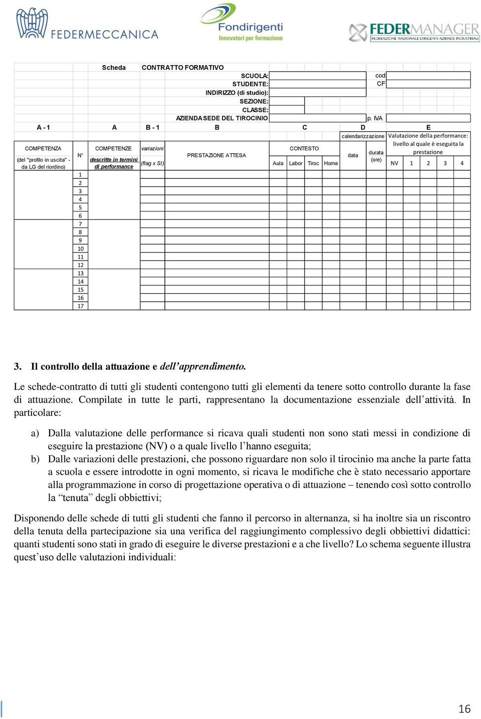 "profilo in uscita" - descritte in termini (ore) (flag x SI) Aula Labor Tiroc Home NV 1 2 3 4 da LG del riordino) di performance 1 2 3 4 5 6 7 8 9 10 11 12 13 14 15 16 17 3.