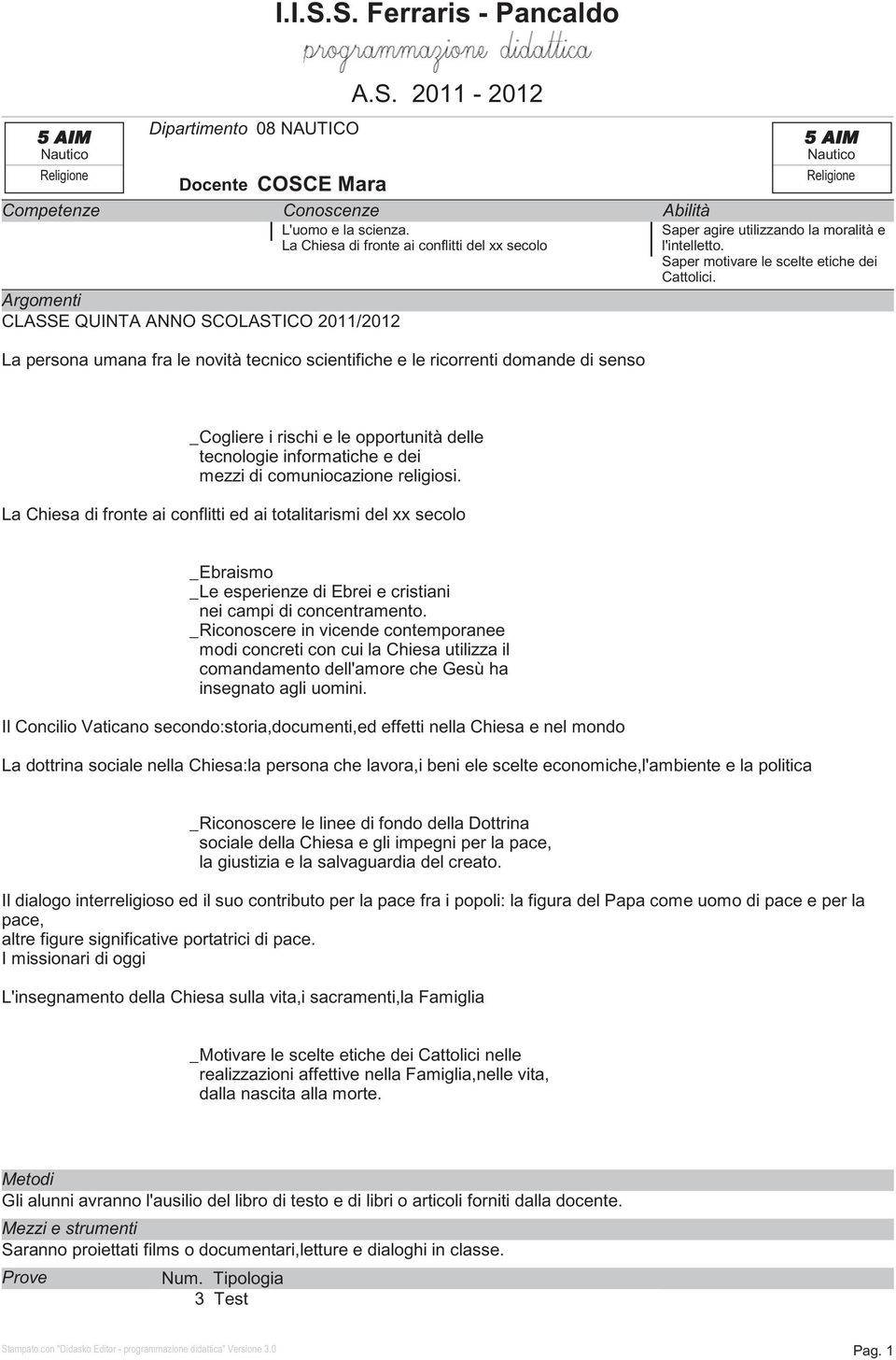 Argomenti CLASSE QUINTA ANNO SCOLASTICO 2011/2012 La persona umana fra le novità tecnico scientifiche e le ricorrenti domande di senso _Cogliere i rischi e le opportunità delle tecnologie