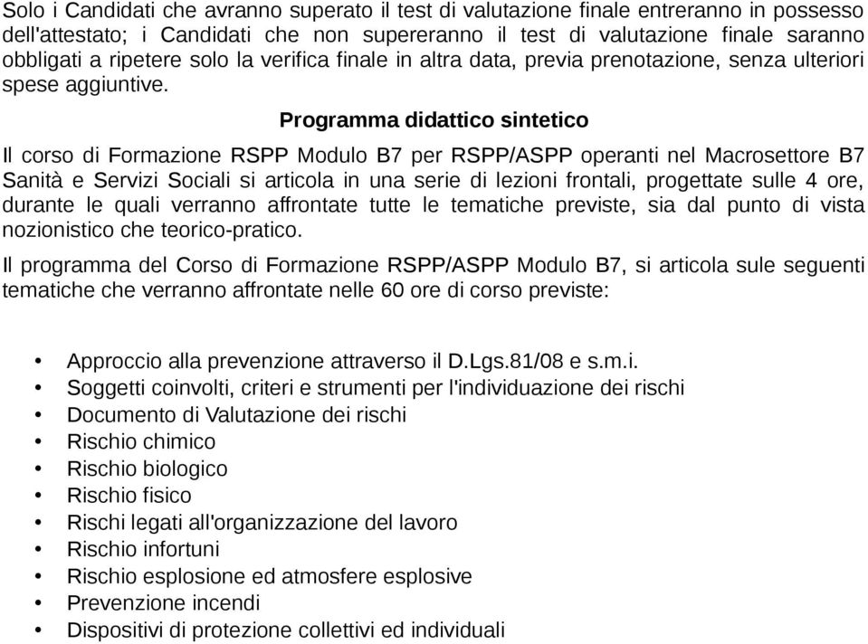 Programma didattico sintetico Il corso di Formazione RSPP Modulo B7 per RSPP/ASPP operanti nel Macrosettore B7 Sanità e Servizi Sociali si articola in una serie di lezioni frontali, progettate sulle