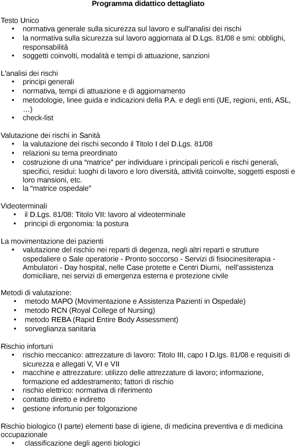 metodologie, linee guida e indicazioni della P.A. e degli enti (UE, regioni, enti, ASL, ) check-list Valutazione dei rischi in Sanità la valutazione dei rischi secondo il Titolo I del D.Lgs.