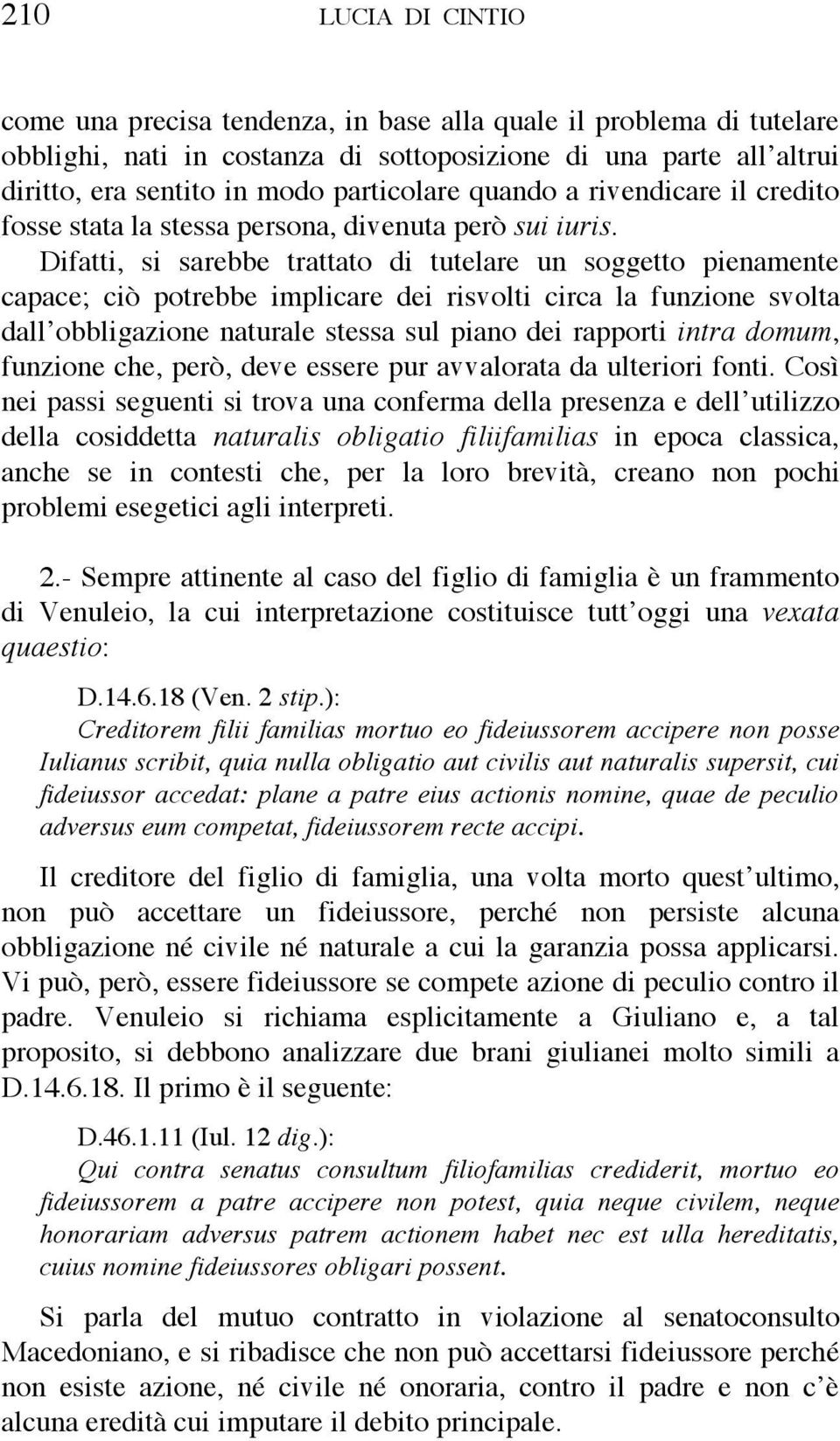 Difatti, si sarebbe trattato di tutelare un soggetto pienamente capace; ciò potrebbe implicare dei risvolti circa la funzione svolta dall obbligazione naturale stessa sul piano dei rapporti intra