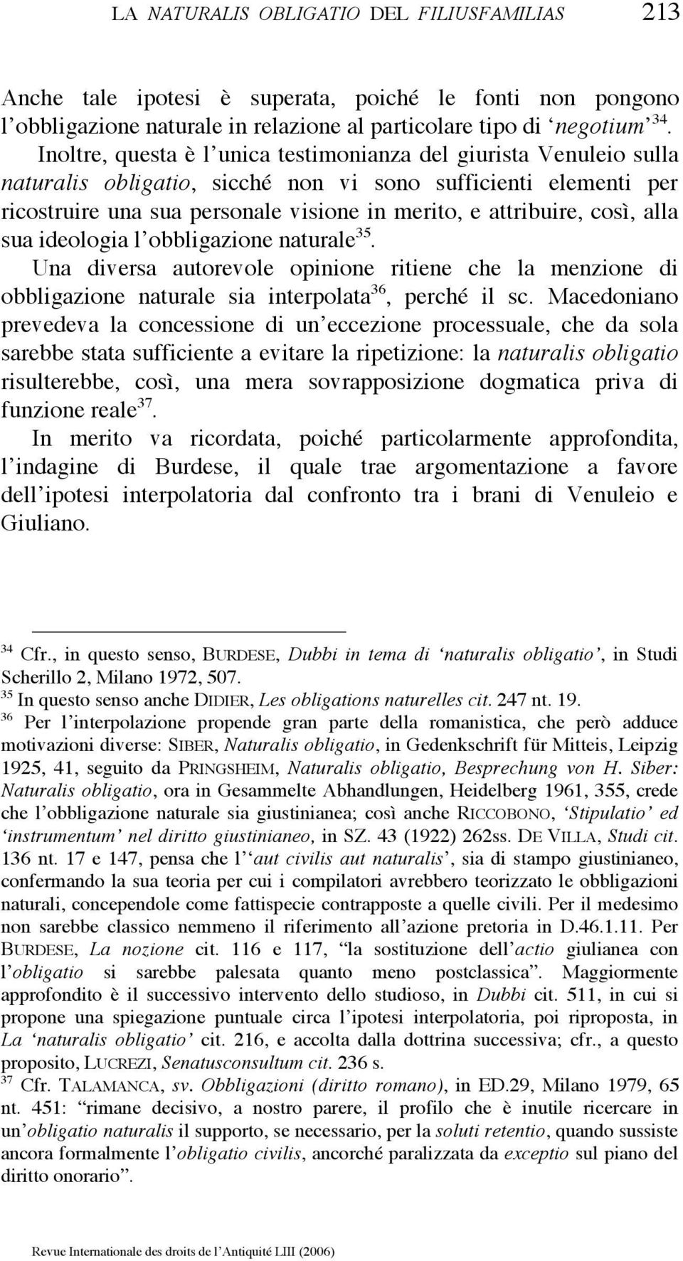 così, alla sua ideologia l obbligazione naturale 35. Una diversa autorevole opinione ritiene che la menzione di obbligazione naturale sia interpolata 36, perché il sc.