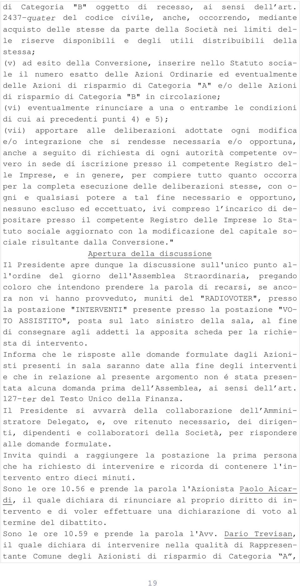 della Conversione, inserire nello Statuto sociale il numero esatto delle Azioni Ordinarie ed eventualmente delle Azioni di risparmio di Categoria "A" e/o delle Azioni di risparmio di Categoria "B" in