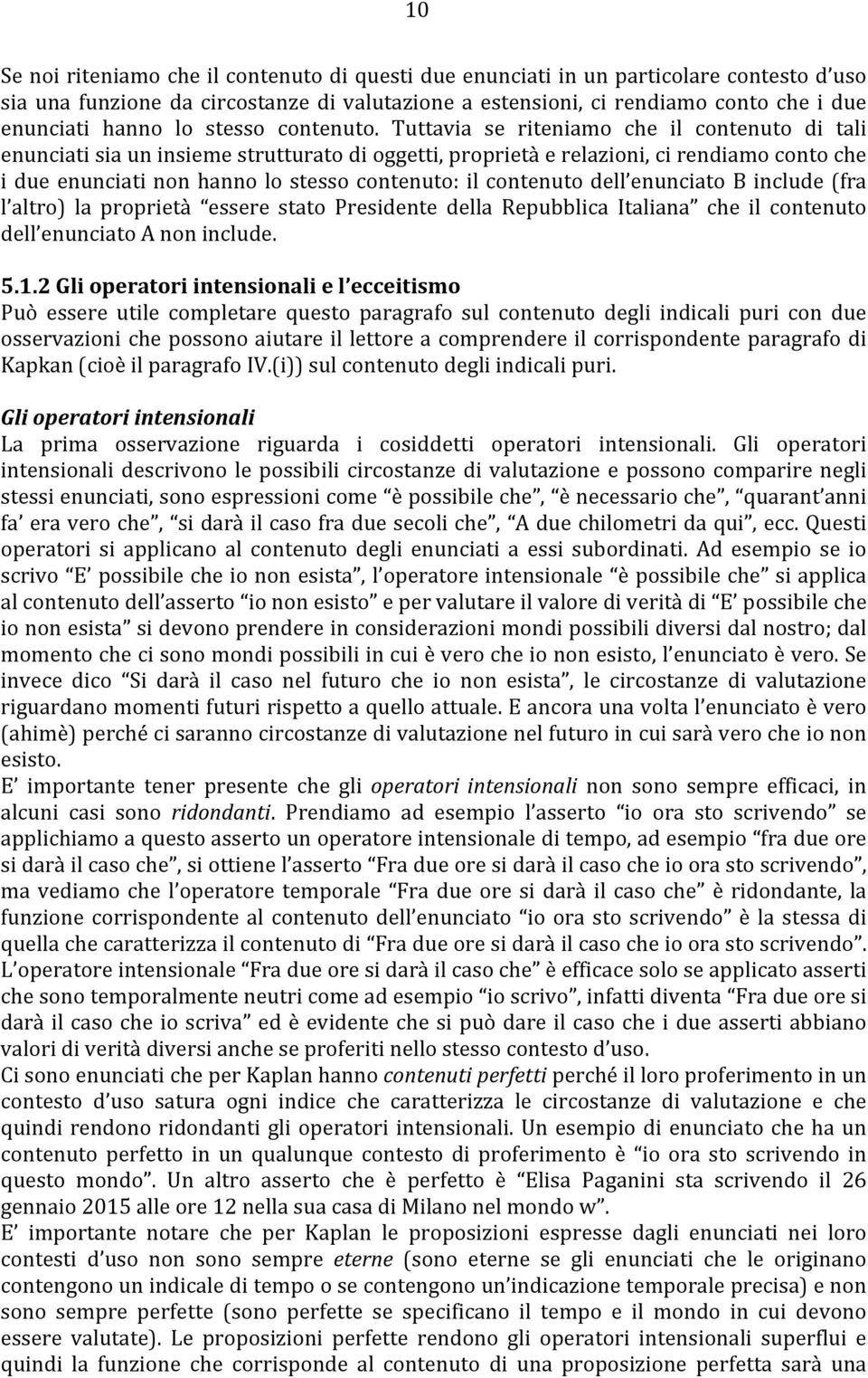 Tuttavia se riteniamo che il contenuto di tali enunciati sia un insieme strutturato di oggetti, proprietà e relazioni, ci rendiamo conto che i due enunciati non hanno lo stesso contenuto: il