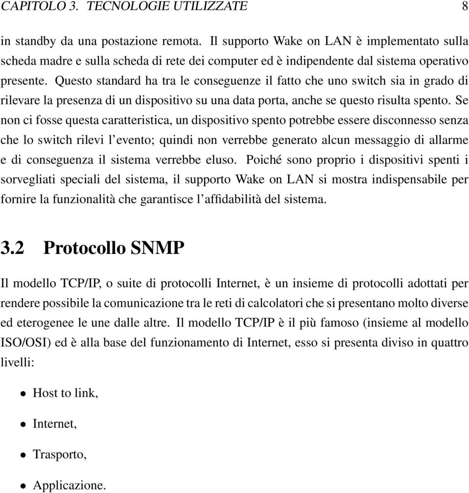 Questo standard ha tra le conseguenze il fatto che uno switch sia in grado di rilevare la presenza di un dispositivo su una data porta, anche se questo risulta spento.