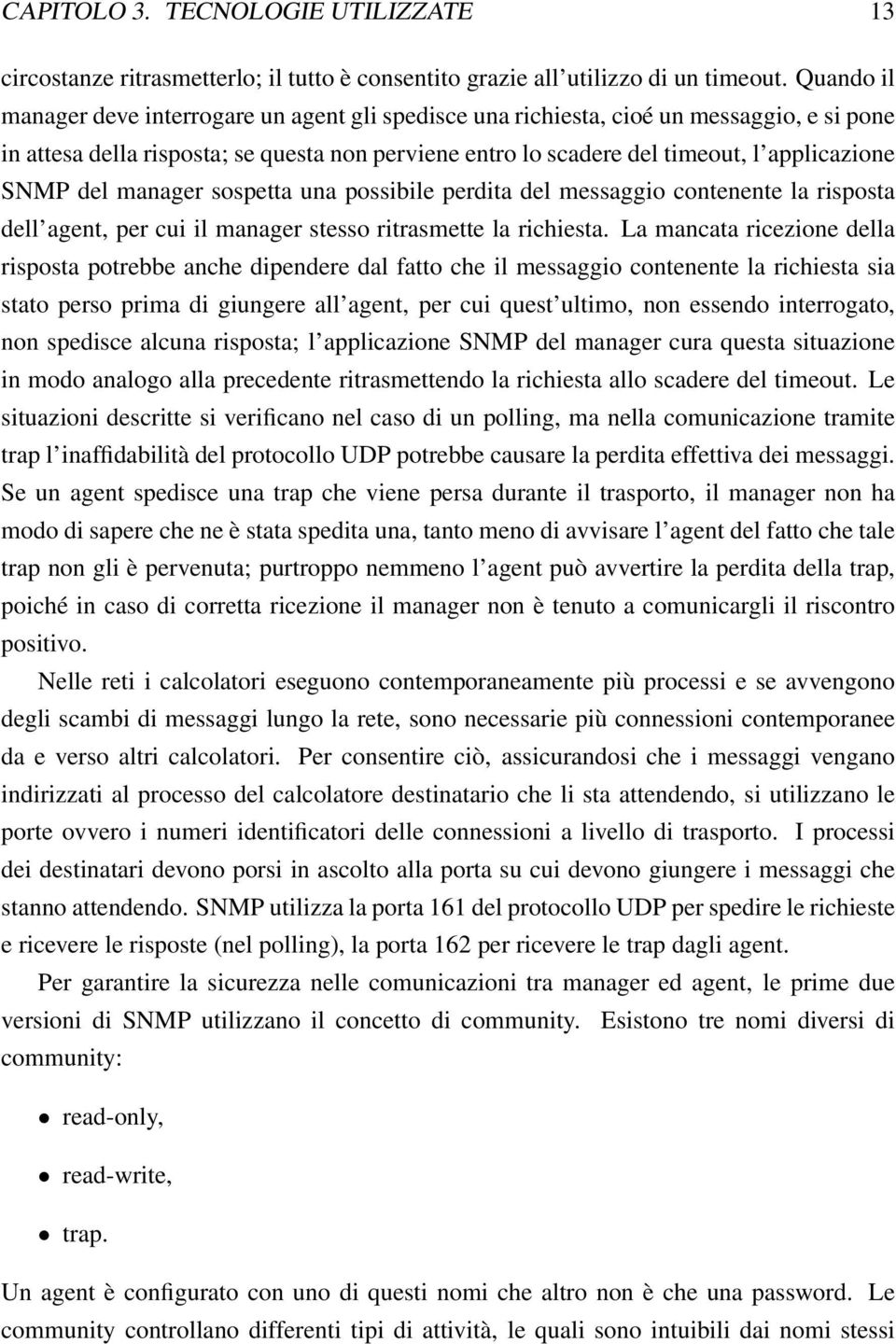 del manager sospetta una possibile perdita del messaggio contenente la risposta dell agent, per cui il manager stesso ritrasmette la richiesta.