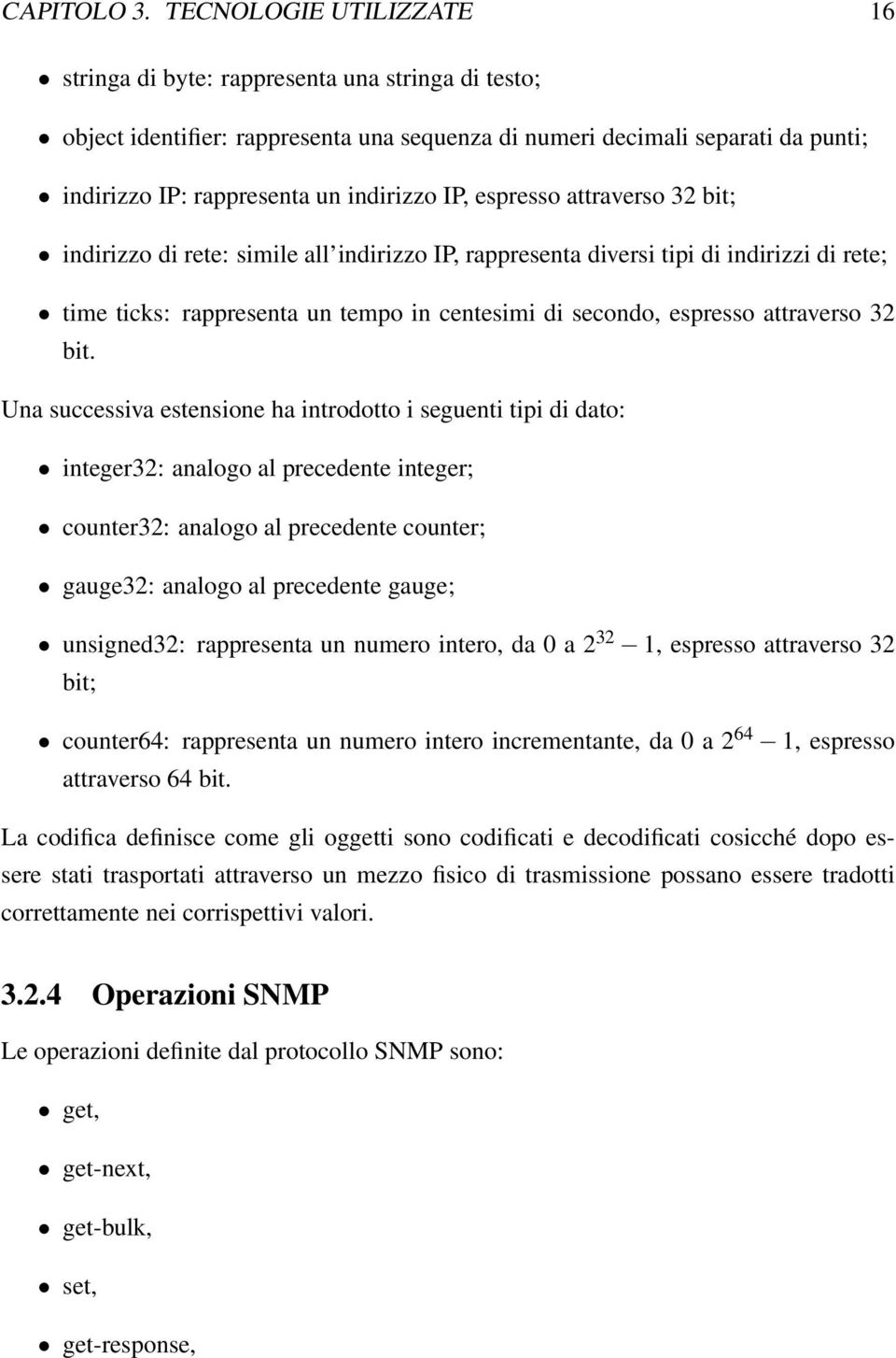 IP, espresso attraverso 32 bit; indirizzo di rete: simile all indirizzo IP, rappresenta diversi tipi di indirizzi di rete; time ticks: rappresenta un tempo in centesimi di secondo, espresso