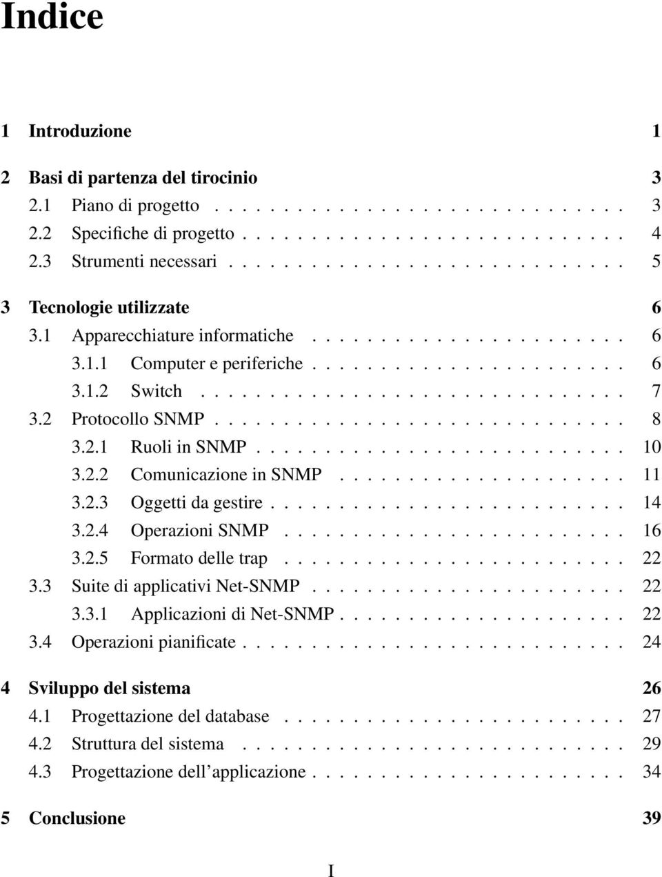 2 Protocollo SNMP.............................. 8 3.2.1 Ruoli in SNMP........................... 10 3.2.2 Comunicazione in SNMP..................... 11 3.2.3 Oggetti da gestire.......................... 14 3.