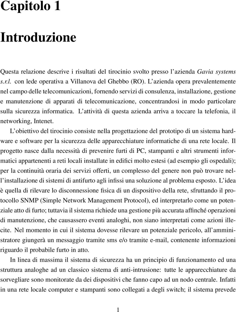 particolare sulla sicurezza informatica. L attività di questa azienda arriva a toccare la telefonia, il networking, Intenet.